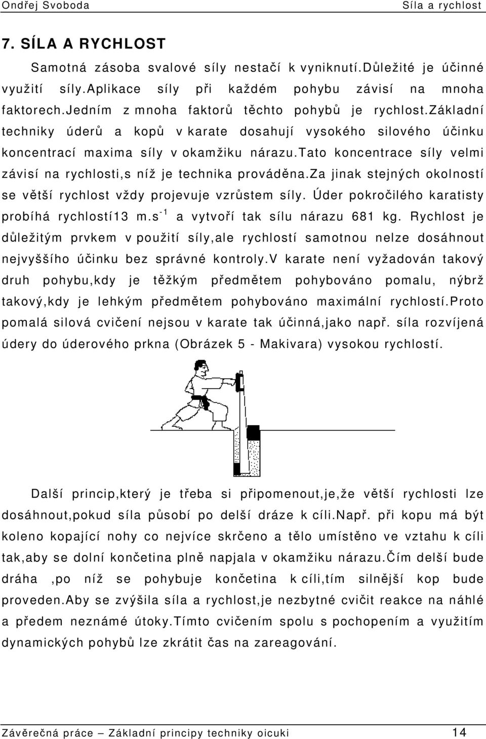 tato koncentrace síly velmi závisí na rychlosti,s níž je technika prováděna.za jinak stejných okolností se větší rychlost vždy projevuje vzrůstem síly.