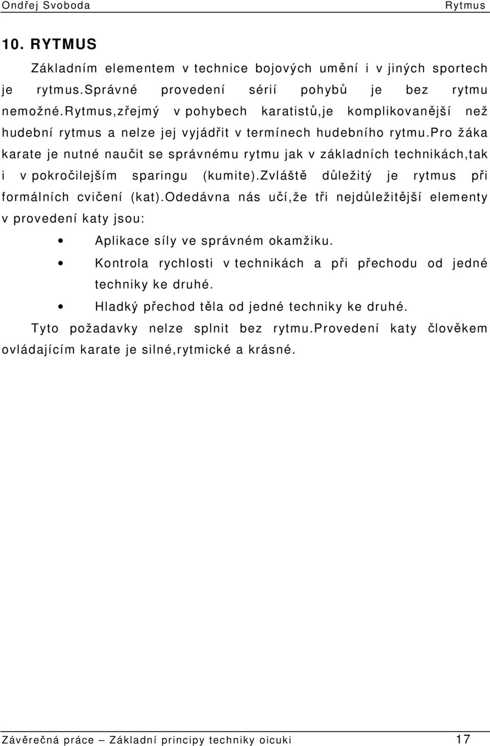 pro žáka karate je nutné naučit se správnému rytmu jak v základních technikách,tak i v pokročilejším sparingu (kumite).zvláště důležitý je rytmus při formálních cvičení (kat).