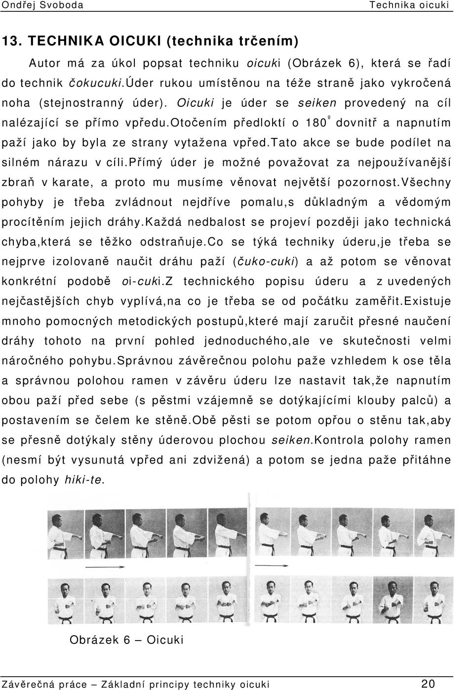 otočením předloktí o 180 º dovnitř a napnutím paží jako by byl a ze strany vytažena vpřed.tato akce se bude podílet na silném nárazu v cíli.