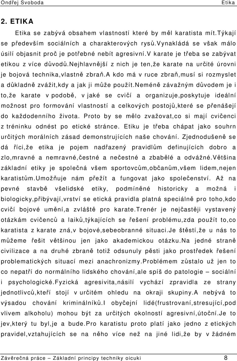 nejhlavnější z nich je ten,že karate na určité úrovni je bojová technika,vlastně zbraň.a kdo má v ruce zbraň,musí si rozmyslet a důkladně zvážit,kdy a jak ji může použít.