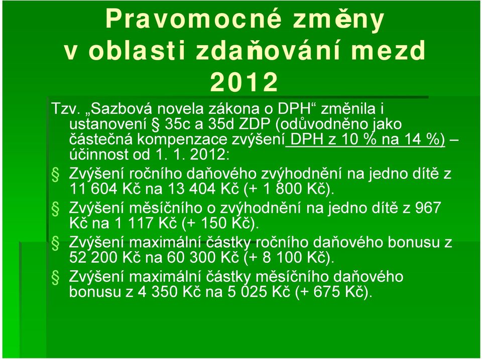 účinnost od 1. 1. 2012: Zvýšení ročního daňového zvýhodnění na jedno dítě z 11 604 Kč na 13 404 Kč (+ 1 800 Kč).