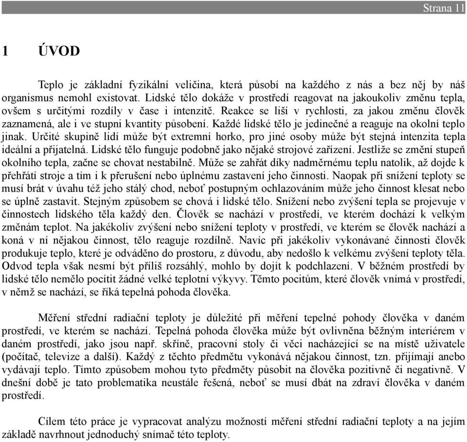Reakce se liší v rychlosti, za jakou změnu člověk zaznamená, ale i ve stupni kvantity působení. Každé lidské tělo je jedinečné a reaguje na okolní teplo jinak.