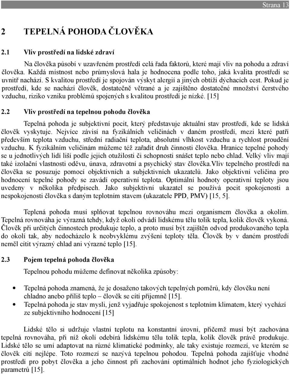Pokud je prostředí, kde se nachází člověk, dostatečně větrané a je zajištěno dostatečné množství čerstvého vzduchu, riziko vzniku problémů spojených s kvalitou prostředí je nízké. [15] 2.