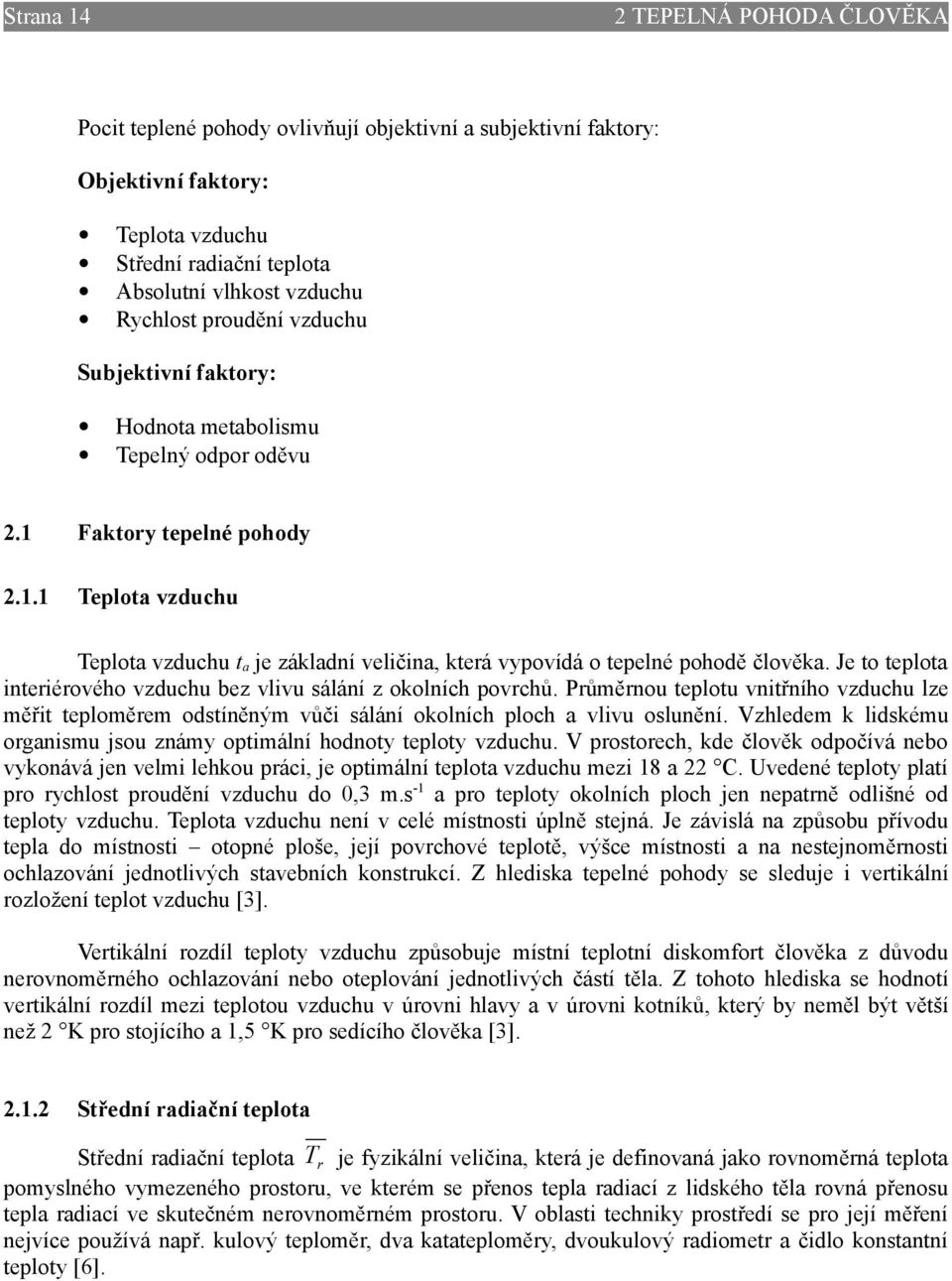 Je to teplota interiérového vzduchu bez vlivu sálání z okolních povrchů. Průměrnou teplotu vnitřního vzduchu lze měřit teploměrem odstíněným vůči sálání okolních ploch a vlivu oslunění.