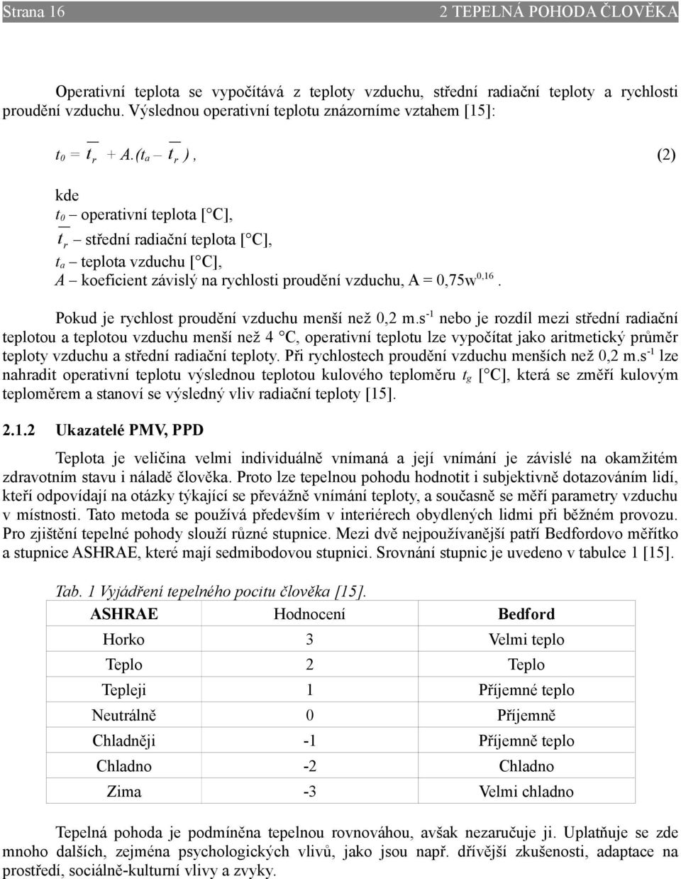 (ta t r ), (2) kde t0 operativní teplota [ C], t r střední radiační teplota [ C], ta teplota vzduchu [ C], A koeficient závislý na rychlosti proudění vzduchu, A = 0,75w0,16.
