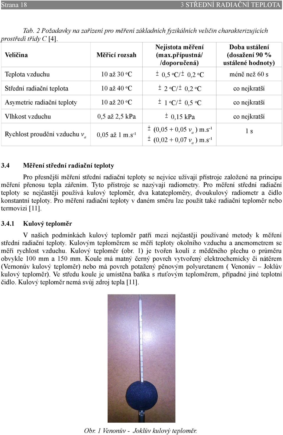 přípustná/ (dosažení 90 % /doporučená) ustálené hodnoty) Teplota vzduchu 10 až 30 oc ± 0,5 oc/ ± 0,2 oc méně než 60 s Střední radiační teplota 10 až 0 oc ± 2 oc/ ± 0,2 oc co nejkratší Asymetrie