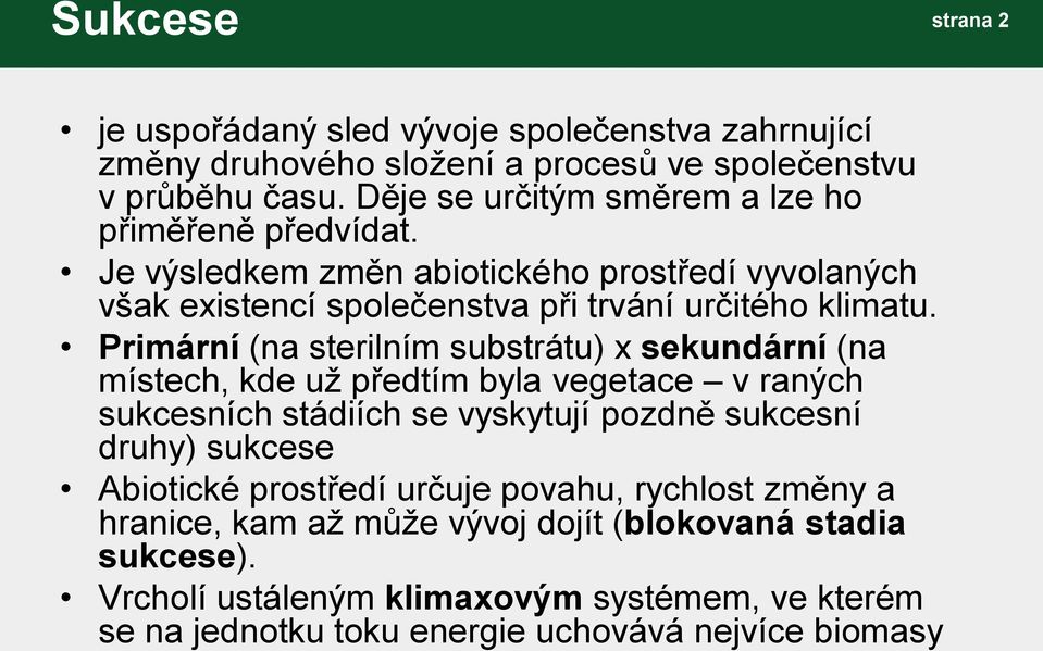 Primární (na sterilním substrátu) x sekundární (na místech, kde už předtím byla vegetace v raných sukcesních stádiích se vyskytují pozdně sukcesní druhy) sukcese