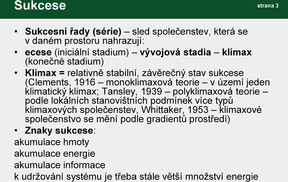 1939 polyklimaxová teorie podle lokálních stanovištních podmínek více typů klimaxových společenstev, Whittaker, 1953 klimaxové společenstvo se mění
