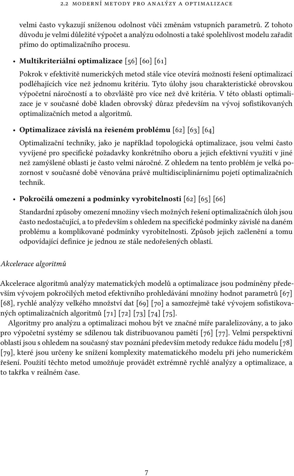 Multikriteriální optimalizace [56] [60] [61] Pokrok v efektivitě numerických metod stále více otevírá možnosti řešení optimalizací podléhajících více než jednomu kritériu.