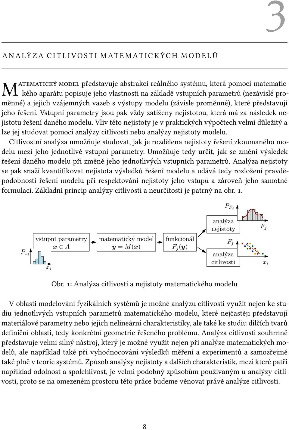 Vstupní parametry jsou pak vždy zatíženy nejistotou, která má za následek nejistotu řešení daného modelu.