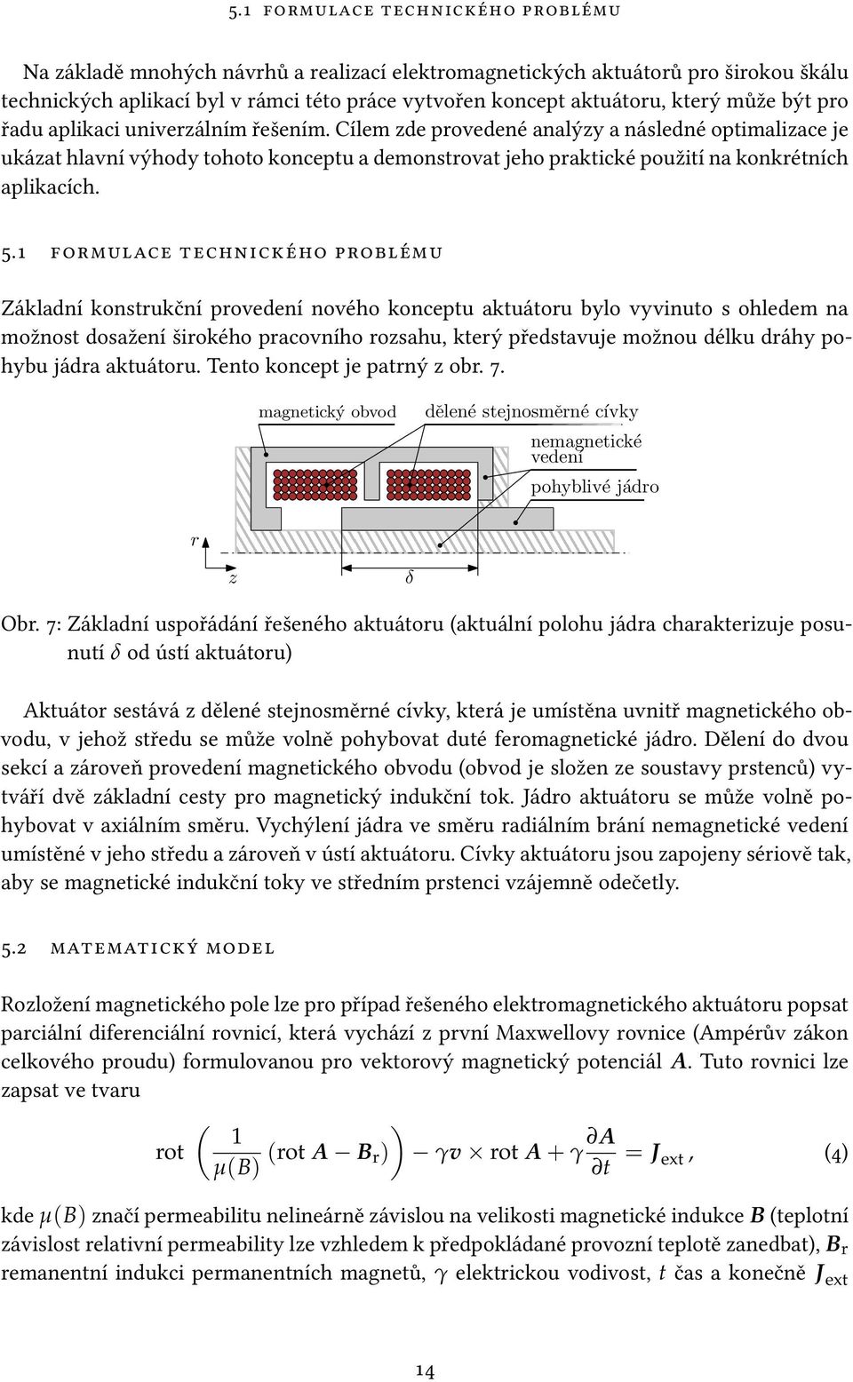 Cílem zde provedené analýzy a následné optimalizace je ukázat hlavní výhody tohoto konceptu a demonstrovat jeho praktické použití na konkrétních aplikacích. 5.