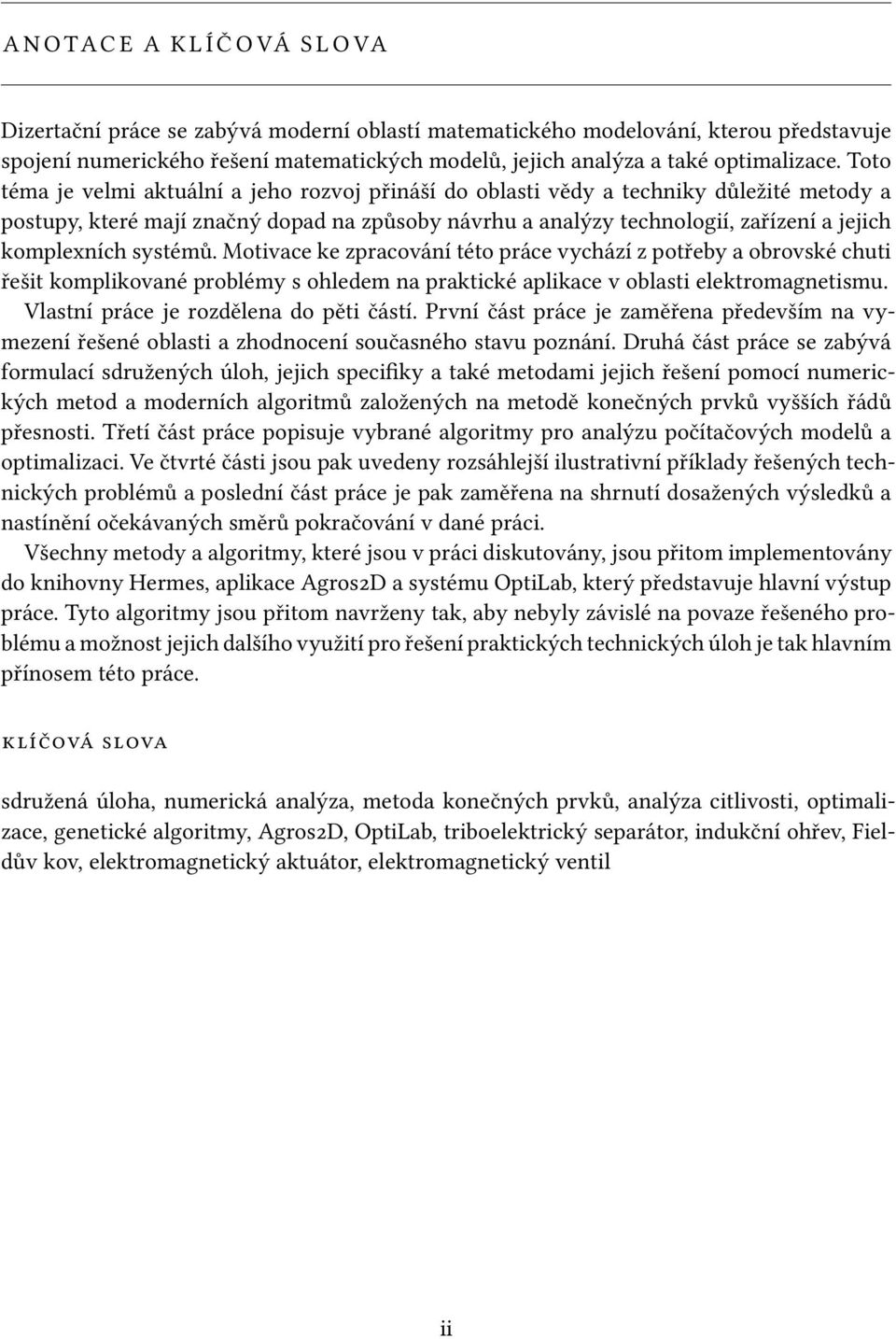 Toto téma je velmi aktuální a jeho rozvoj přináší do oblasti vědy a techniky důležité metody a postupy, které mají značný dopad na způsoby návrhu a analýzy technologií, zařízení a jejich komplexních