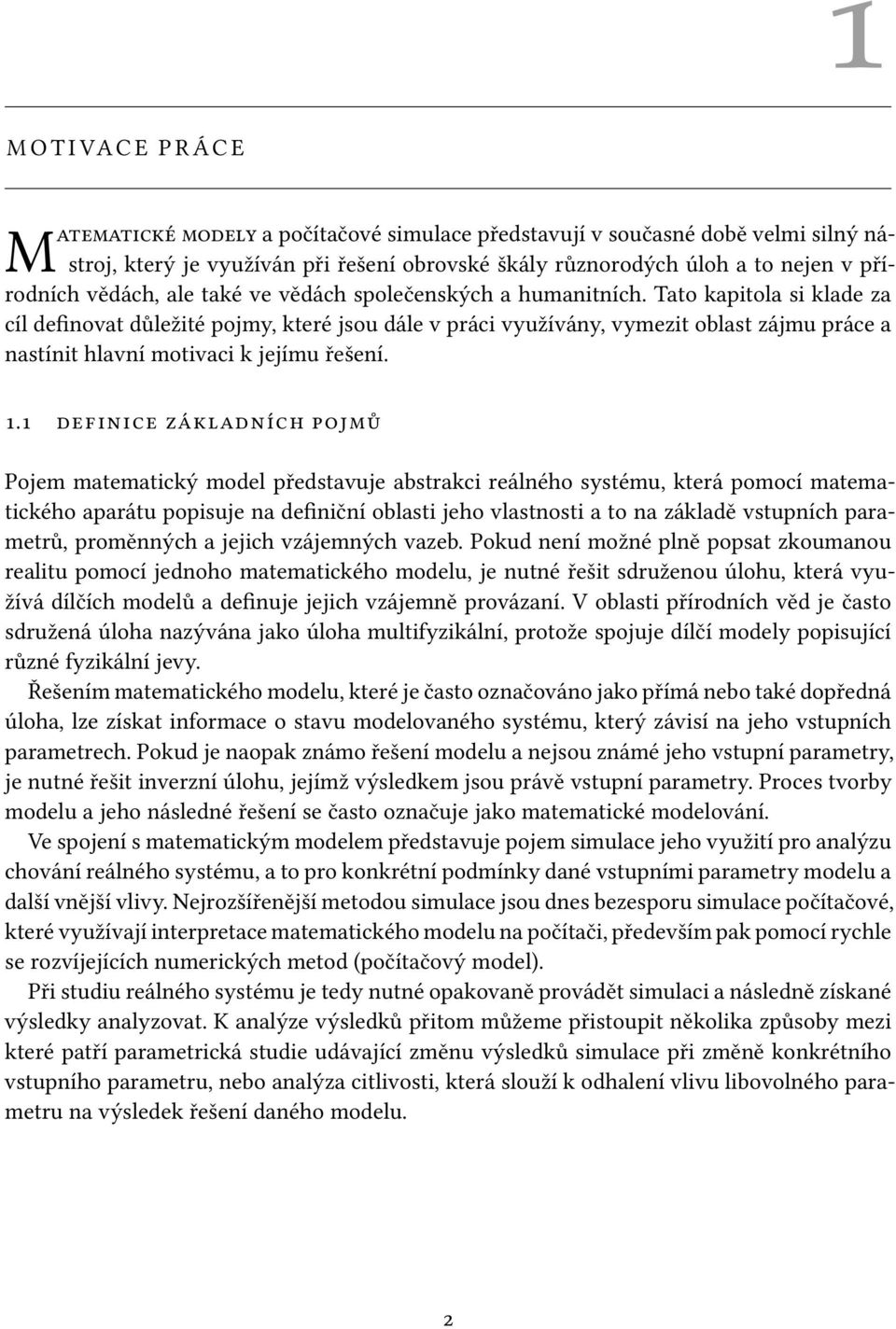 Tato kapitola si klade za cíl definovat důležité pojmy, které jsou dále v práci využívány, vymezit oblast zájmu práce a nastínit hlavní motivaci k jejímu řešení. 1.