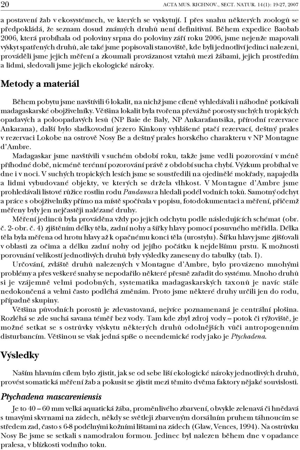 Během expedice Baobab 2006, která probíhala od poloviny srpna do poloviny září roku 2006, jsme nejenže mapovali výskyt spatřených druhů, ale také jsme popisovali stanoviště, kde byli jednotliví