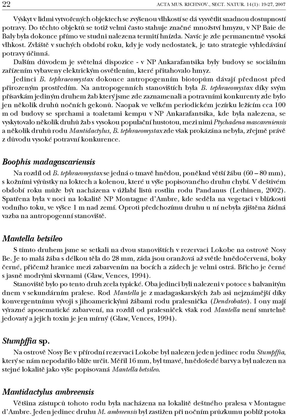 Zvláště v suchých období roku, kdy je vody nedostatek, je tato strategie vyhledávání potravy účinná.