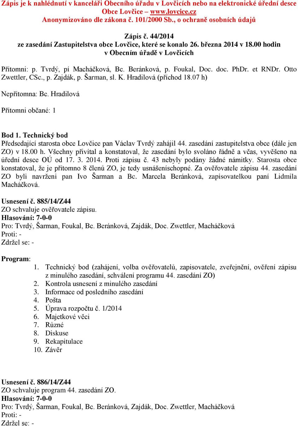 et RNDr. Otto Zwettler, CSc., p. Zajdák, p. Šarman, sl. K. Hradilová (příchod 18.07 h) Nepřítomna: Bc. Hradilová Přítomni občané: 1 Bod 1.