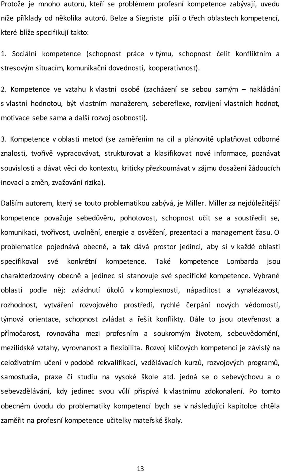 Kompetence ve vztahu k vlastní osobě (zacházení se sebou samým nakládání s vlastní hodnotou, být vlastním manažerem, sebereflexe, rozvíjení vlastních hodnot, motivace sebe sama a další rozvoj