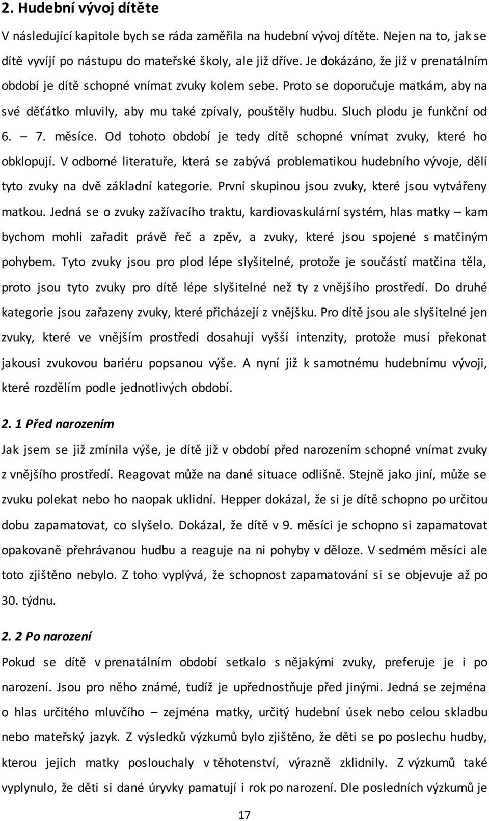 Sluch plodu je funkční od 6. 7. měsíce. Od tohoto období je tedy dítě schopné vnímat zvuky, které ho obklopují.