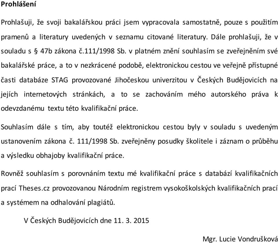 v platném znění souhlasím se zveřejněním své bakalářské práce, a to v nezkrácené podobě, elektronickou cestou ve veřejně přístupné časti databáze STAG provozované Jihočeskou univerzitou v Českých
