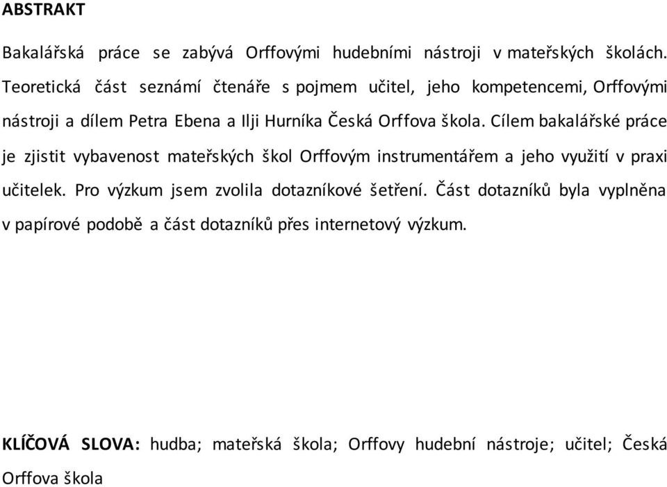 Cílem bakalářské práce je zjistit vybavenost mateřských škol Orffovým instrumentářem a jeho využití v praxi učitelek.