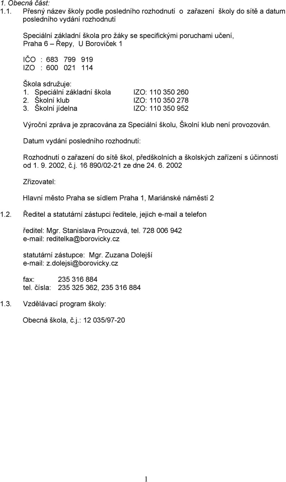 Boroviček IČO : 683 799 99 IZO : 600 02 4 Škola sdružuje:. Speciální základní škola IZO: 0 350 260 2. Školní klub IZO: 0 350 278 3.