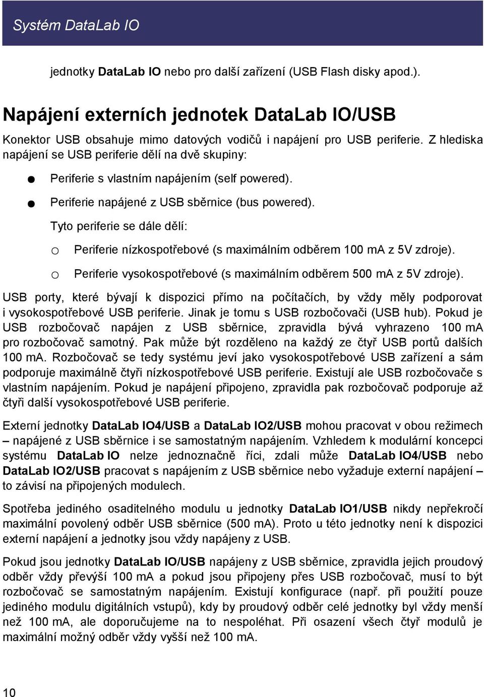 Z hlediska napájení se USB periferie dělí na dvě skupiny: Periferie s vlastním napájením (self powered). Periferie napájené z USB sběrnice (bus powered).