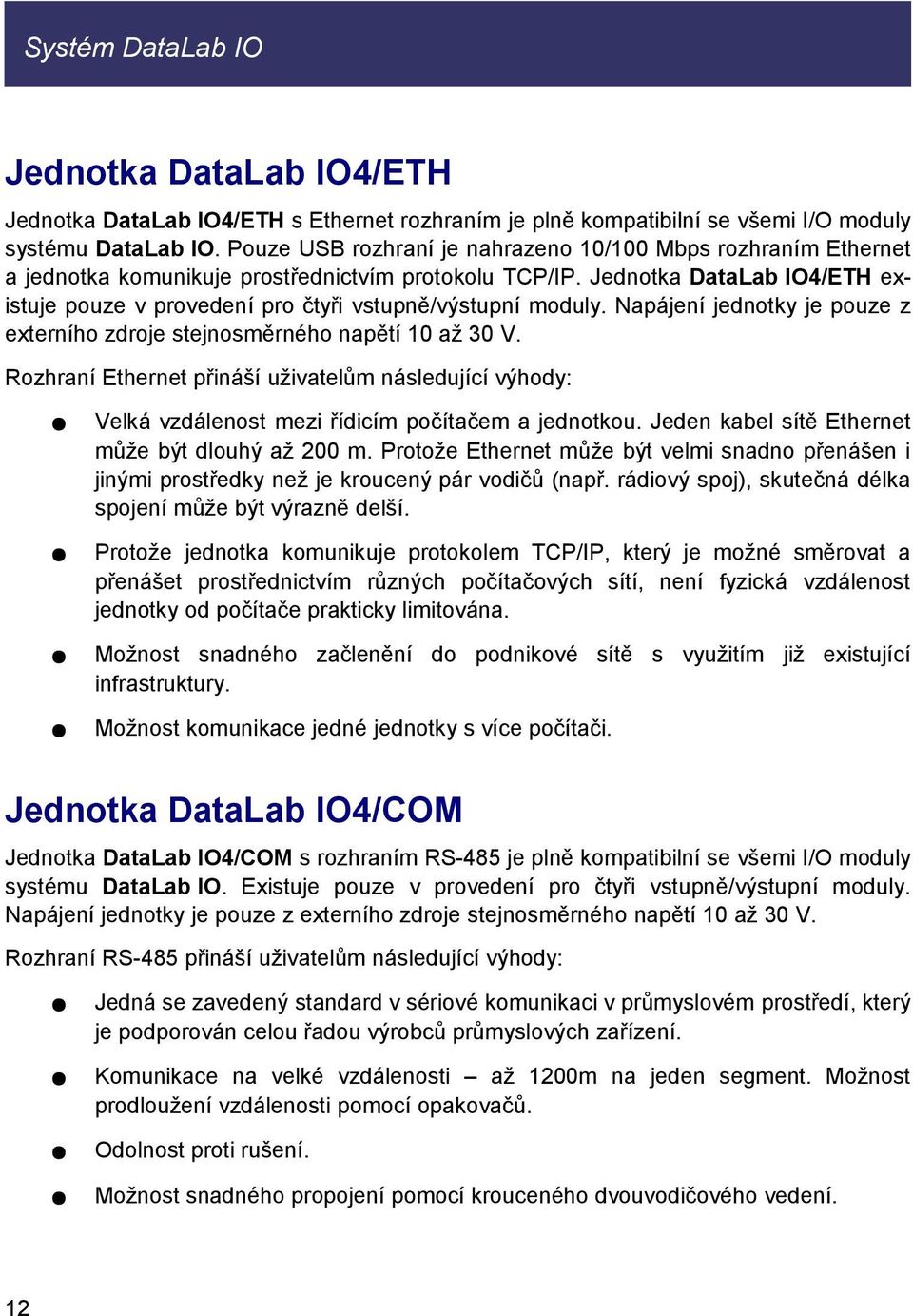 Jednotka DataLab IO4/ETH existuje pouze v provedení pro čtyři vstupně/výstupní moduly. Napájení jednotky je pouze z externího zdroje stejnosměrného napětí 10 až 30 V.