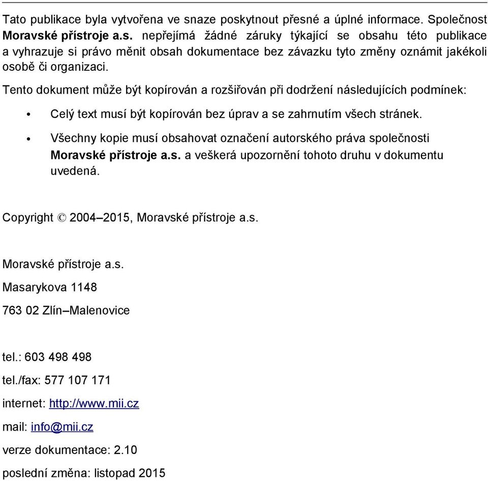 Všechny kopie musí obsahovat označení autorského práva společnosti Moravské přístroje a.s. a veškerá upozornění tohoto druhu v dokumentu uvedená. Copyright 2004 2015, Moravské přístroje a.s. Moravské přístroje a.s. Masarykova 1148 763 02 Zlín Malenovice tel.