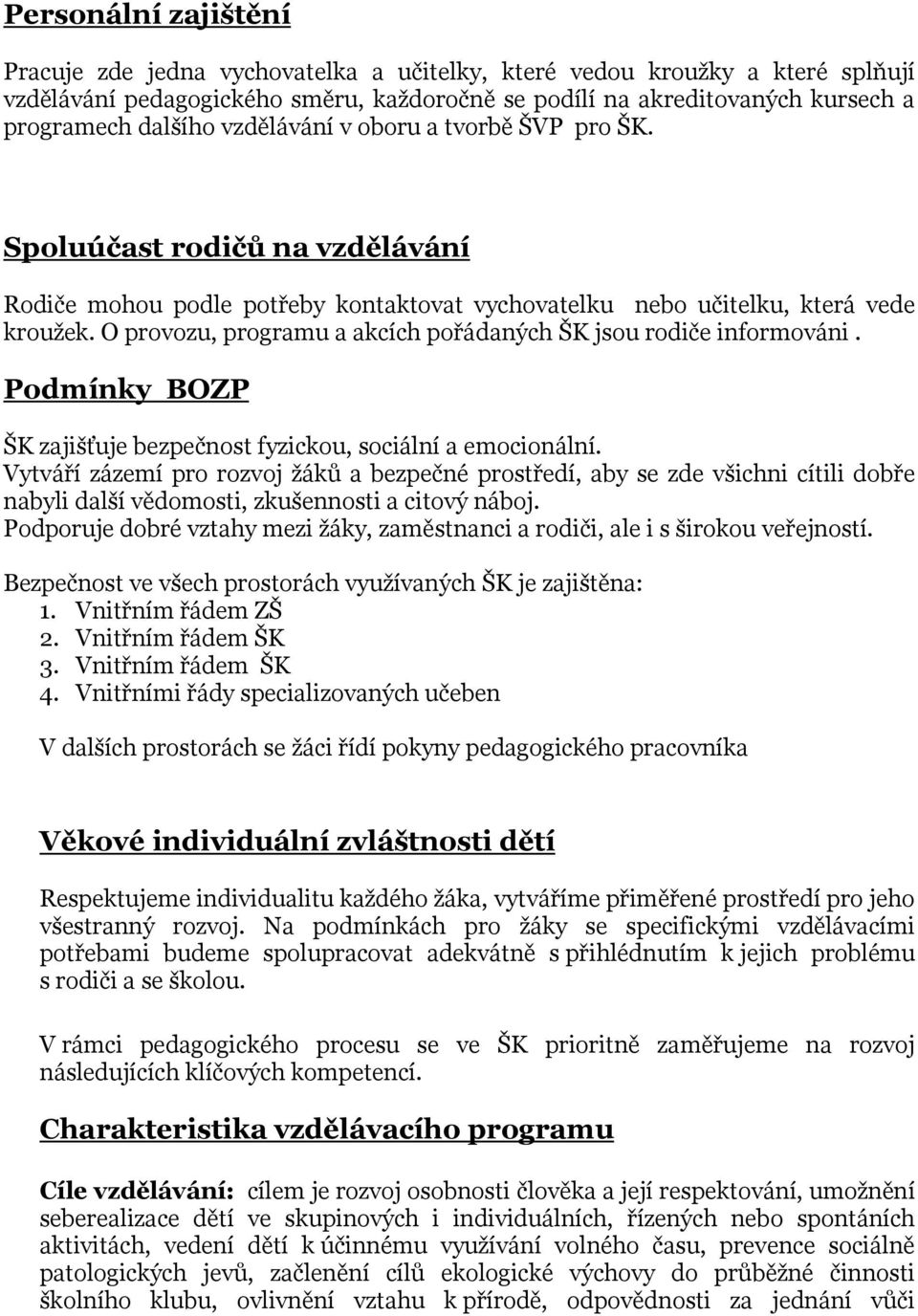 O provozu, programu a akcích pořádaných ŠK jsou rodiče informováni. Podmínky BOZP ŠK zajišťuje bezpečnost fyzickou, sociální a emocionální.