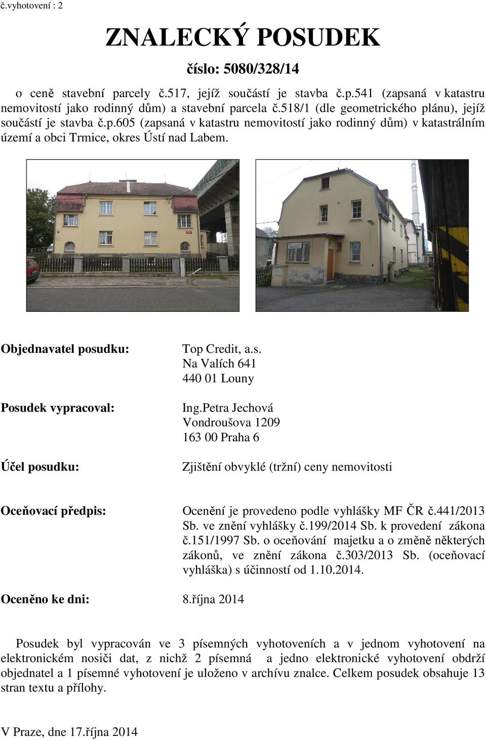 Objednavatel posudku: Posudek vypracoval: Účel posudku: Top Credit, a.s. Na Valích 641 440 01 Louny Ing.
