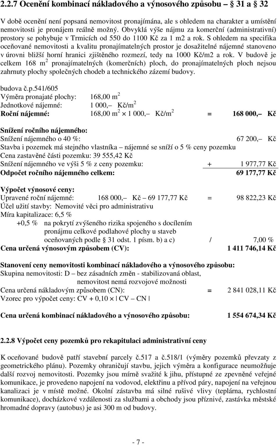S ohledem na specifika oceňované nemovitosti a kvalitu pronajímatelných prostor je dosažitelné nájemné stanoveno v úrovni bližší horní hranici zjištěného rozmezí, tedy na 1000 Kč/m2 a rok.