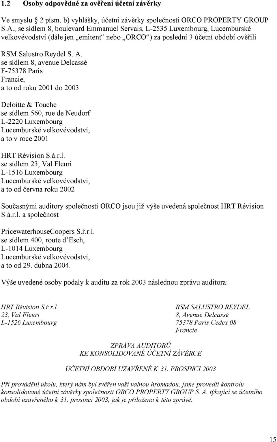se sídlem 8, avenue Delcassé F-75378 Paris Francie, a to od roku 2001 do 2003 Deloitte & Touche se sídlem 560, rue de Neudorf L-2220 Luxembourg Lucemburské velkovévodství, a to v roce 2001 HRT