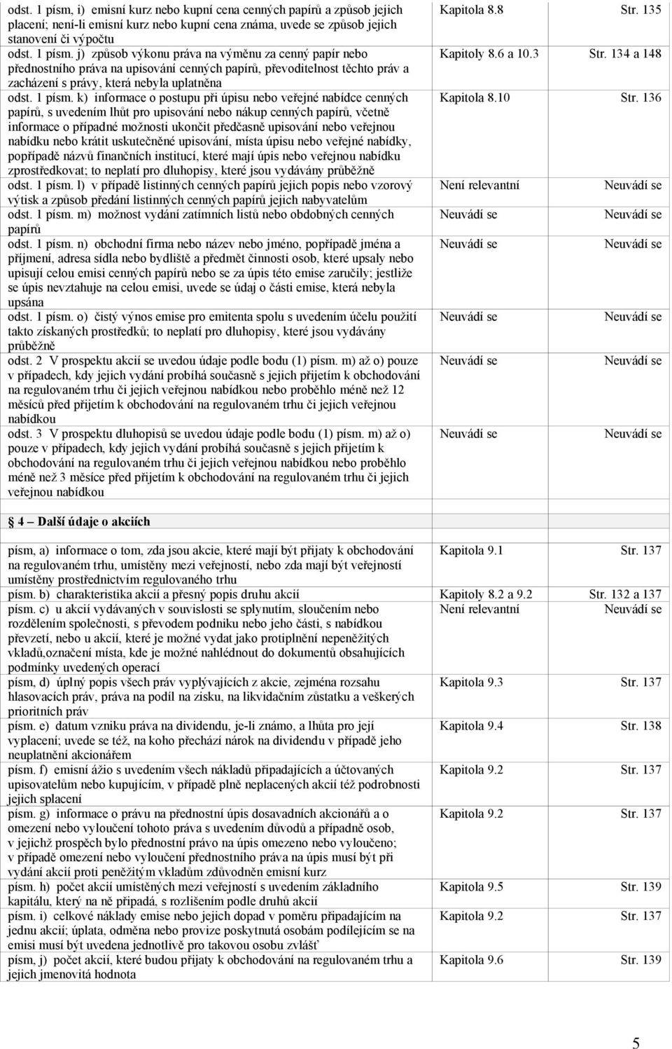 k) informace o postupu při úpisu nebo veřejné nabídce cenných papírů, s uvedením lhůt pro upisování nebo nákup cenných papírů, včetně informace o případné možnosti ukončit předčasně upisování nebo