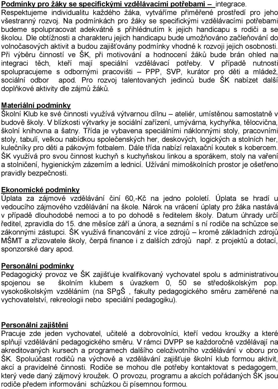 Dle obtíţnosti a charakteru jejich handicapu bude umoţňováno začleňování do volnočasových aktivit a budou zajišťovány podmínky vhodné k rozvoji jejich osobnosti.