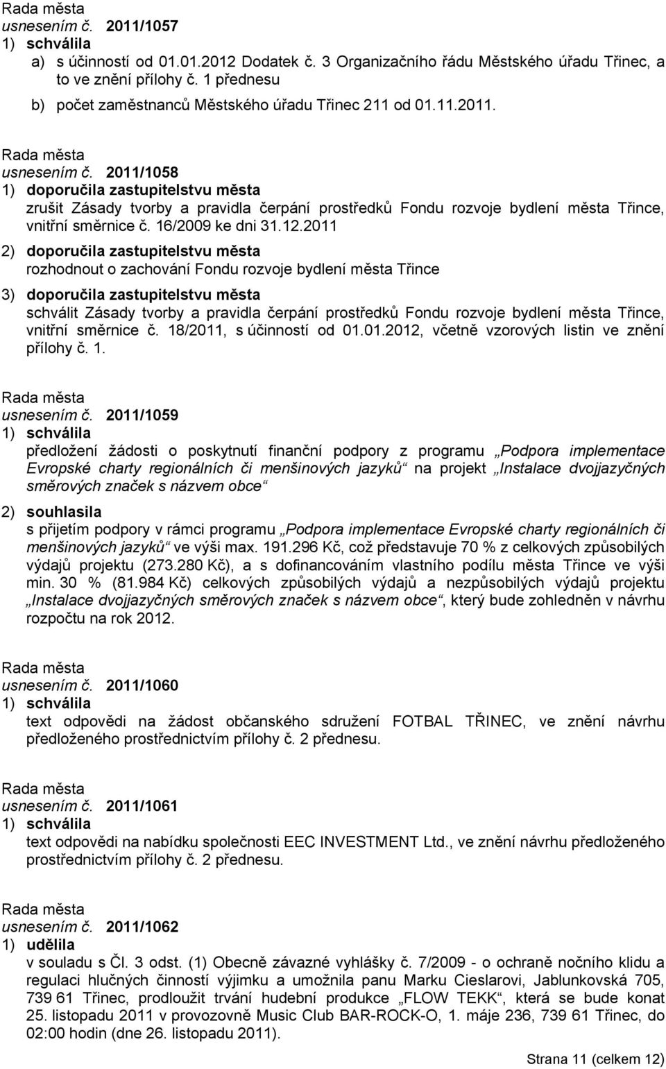 2011 2) doporučila zastupitelstvu města rozhodnout o zachování Fondu rozvoje bydlení města Třince 3) doporučila zastupitelstvu města schválit Zásady tvorby a pravidla čerpání prostředků Fondu rozvoje