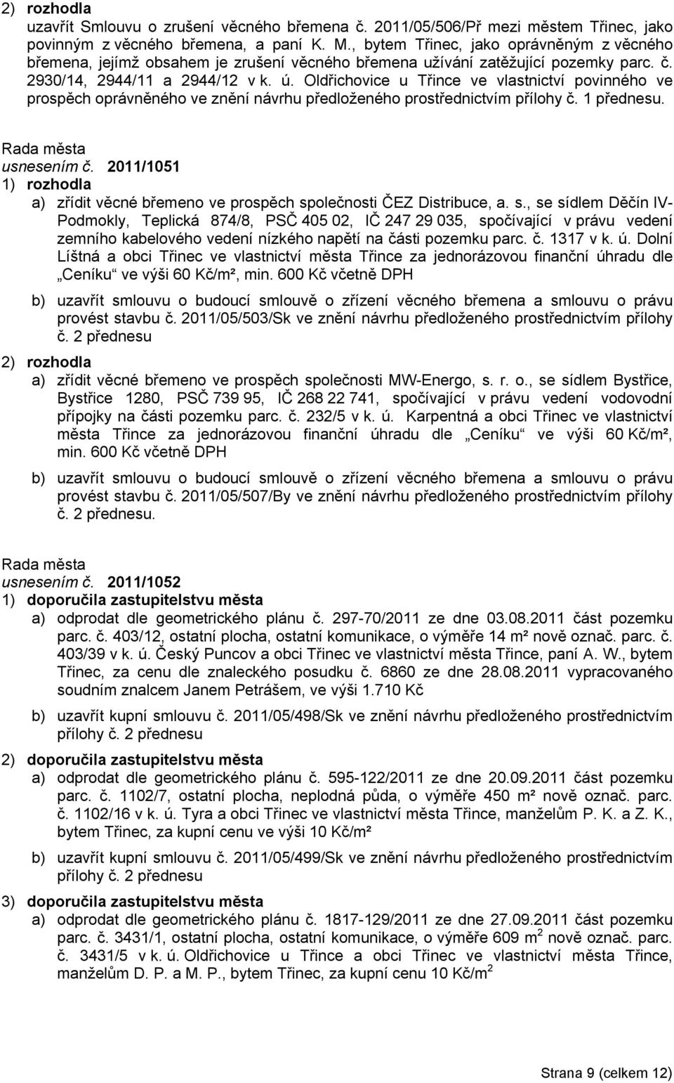 Oldřichovice u Třince ve vlastnictví povinného ve prospěch oprávněného ve znění návrhu předloženého prostřednictvím přílohy č. 1 přednesu. usnesením č.