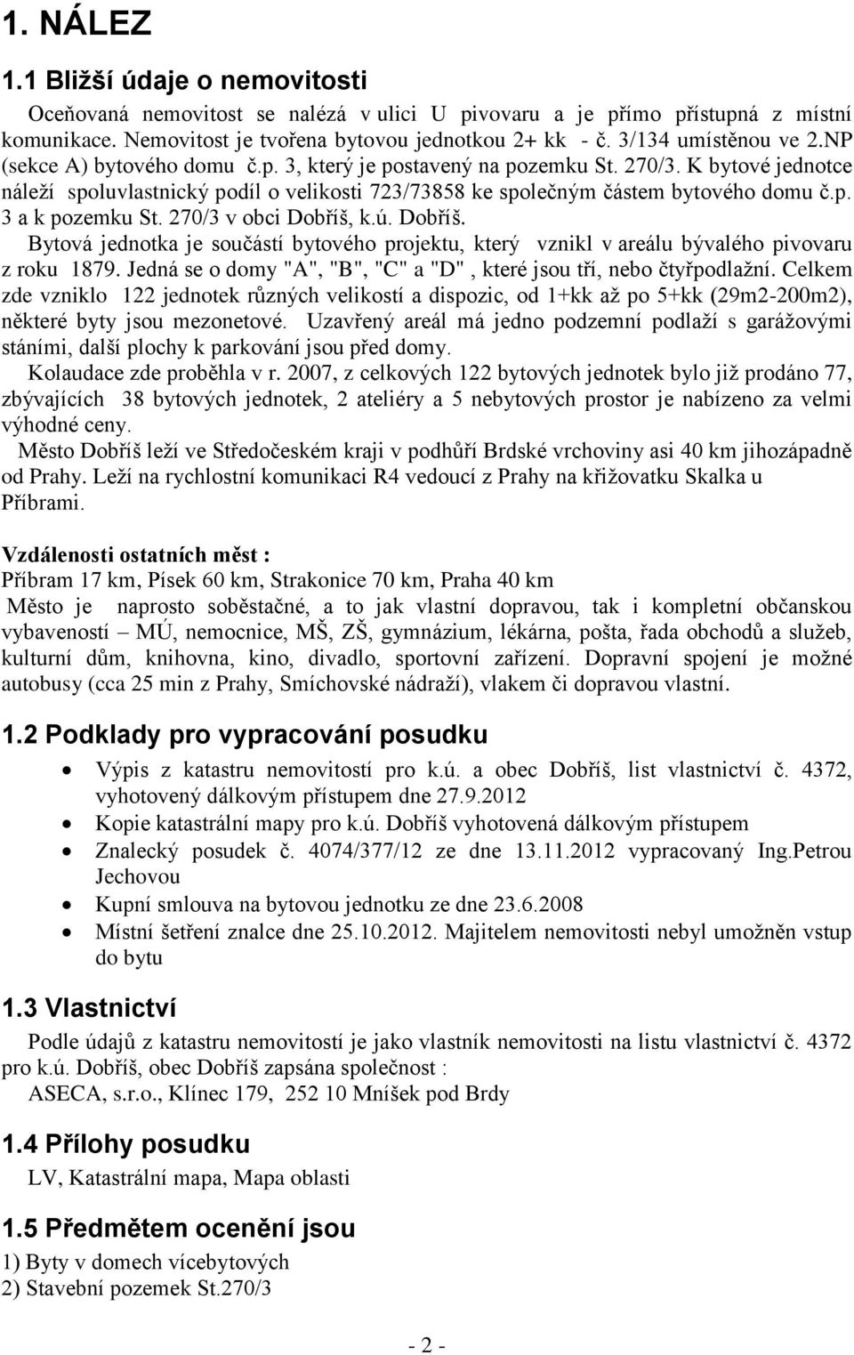 K bytové jednotce náleží spoluvlastnický podíl o velikosti 723/73858 ke společným částem bytového domu č.p. 3 a k pozemku St. 270/3 v obci Dobříš,