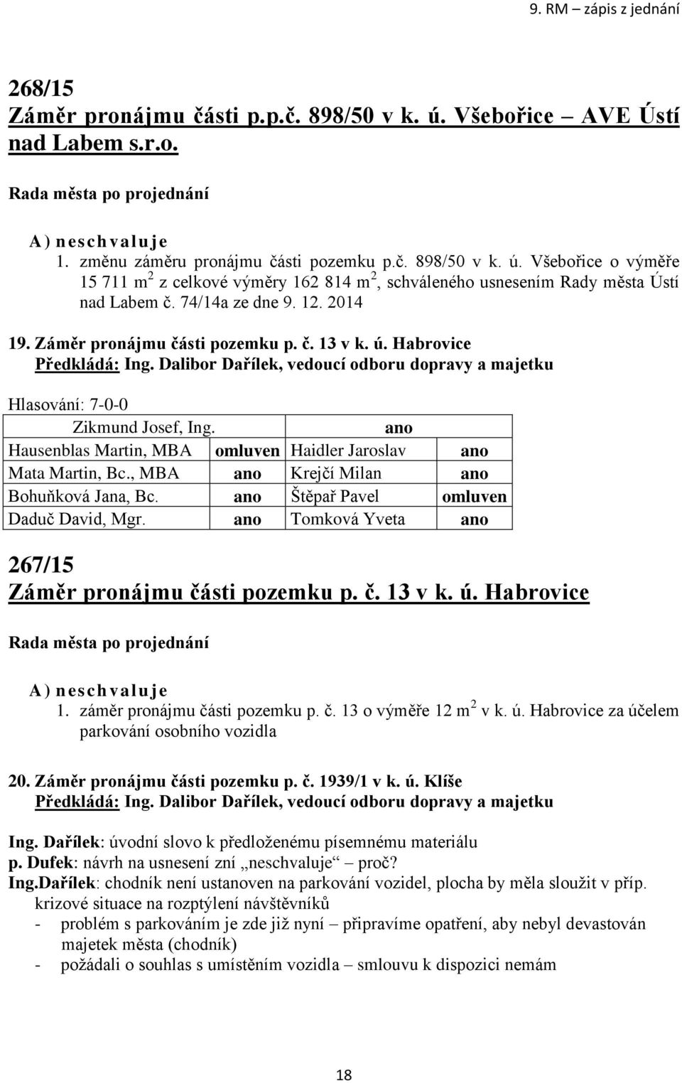 Dalibor Dařílek, vedoucí odboru dopravy a majetku Hlasování: 7-0-0 Hausenblas Martin, MBA omluven Haidler Jaroslav Mata Martin, Bc., MBA Krejčí Milan Bohuňková Jana, Bc.