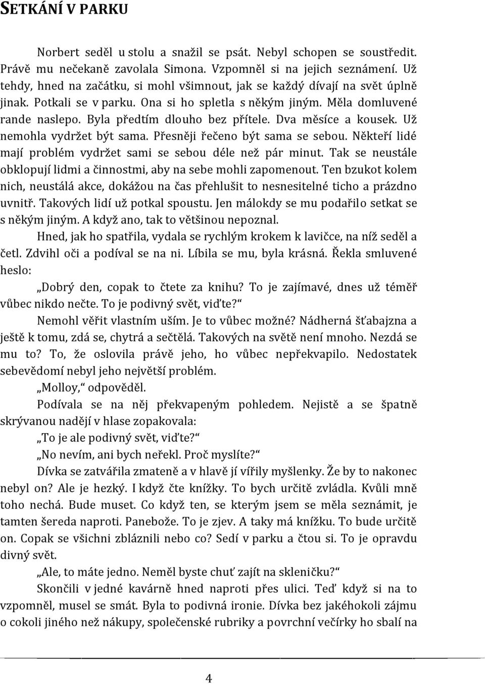 Byla předtím dlouho bez přítele. Dva měsíce a kousek. Už nemohla vydržet být sama. Přesněji řečeno být sama se sebou. Někteří lidé mají problém vydržet sami se sebou déle než pár minut.