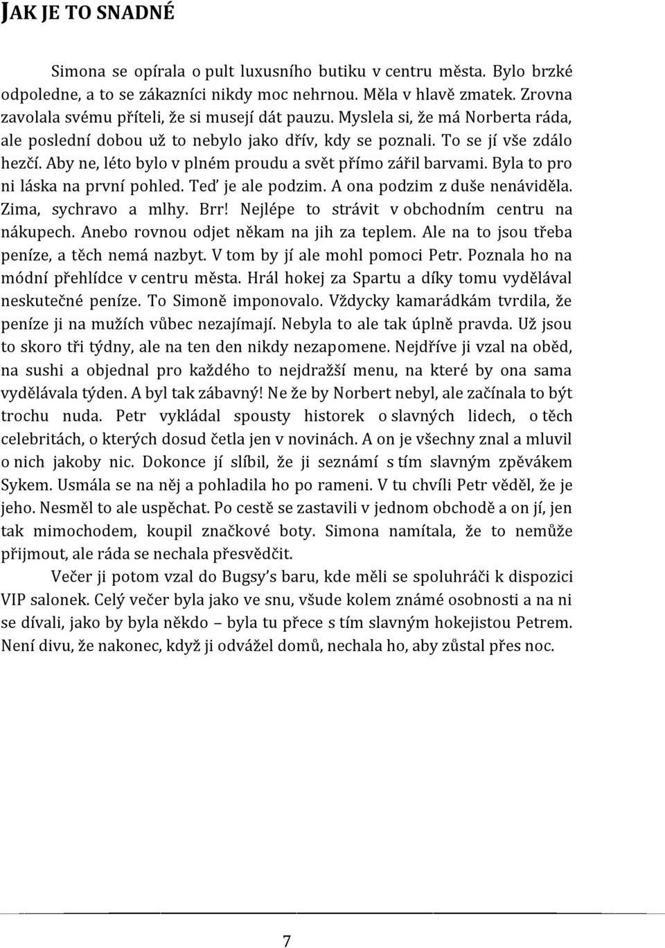 Aby ne, léto bylo v plném proudu a svět přímo zářil barvami. Byla to pro ni láska na první pohled. Teď je ale podzim. A ona podzim z duše nenáviděla. Zima, sychravo a mlhy. Brr!