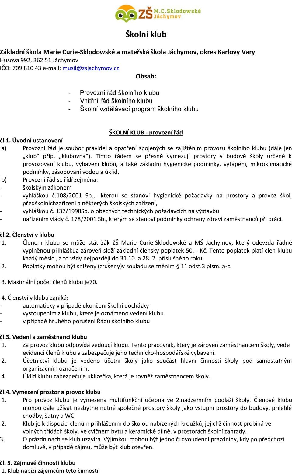 Úvodní ustanovení a) Provozní řád je soubor pravidel a opatření spojených se zajištěním provozu školního klubu (dále jen klub příp. klubovna ).