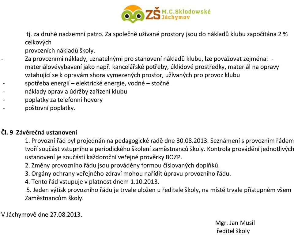 kancelářské potřeby, úklidové prostředky, materiál na opravy vztahující se k opravám shora vymezených prostor, užívaných pro provoz klubu - spotřeba energií elektrické energie, vodné stočné - náklady