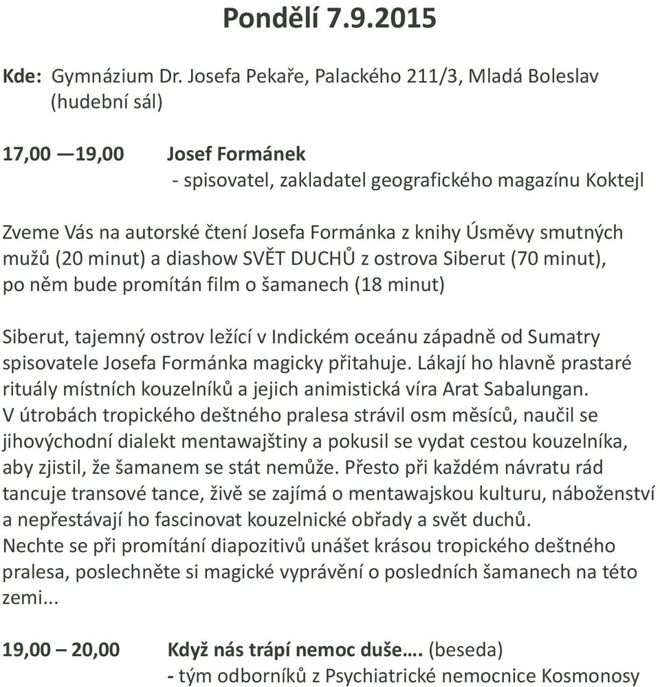 Úsměvy smutných mužů (20 minut) a diashow SVĚT DUCHŮ z ostrova Siberut (70 minut), po něm bude promítán film o šamanech (18 minut) Siberut, tajemný ostrov ležící v Indickém oceánu západně od Sumatry