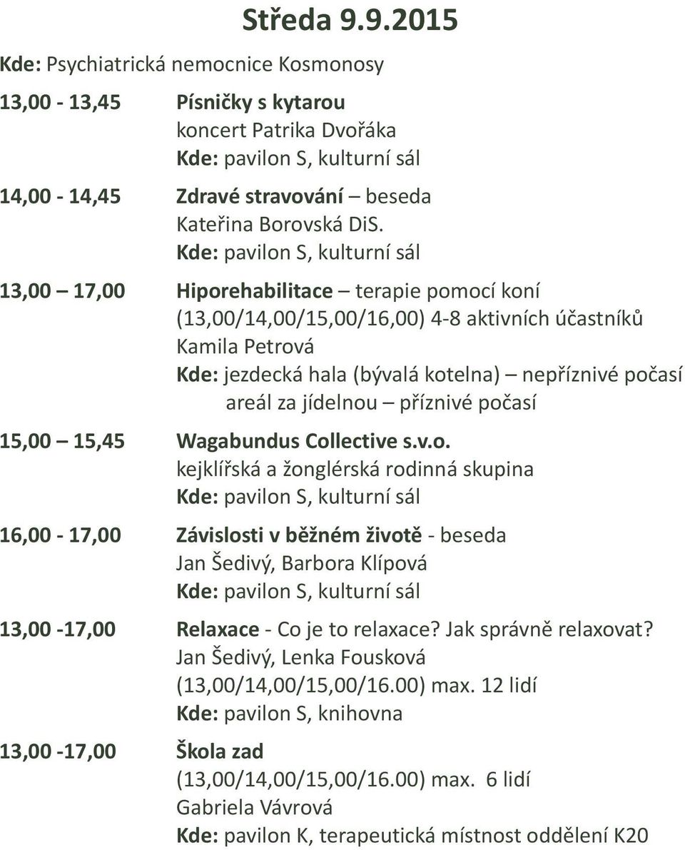 Wagabundus Collective s.v.o. kejklířská a žonglérská rodinná skupina 16,00-17,00 Závislosti v běžném životě - beseda Jan Šedivý, Barbora Klípová Relaxace - Co je to relaxace?