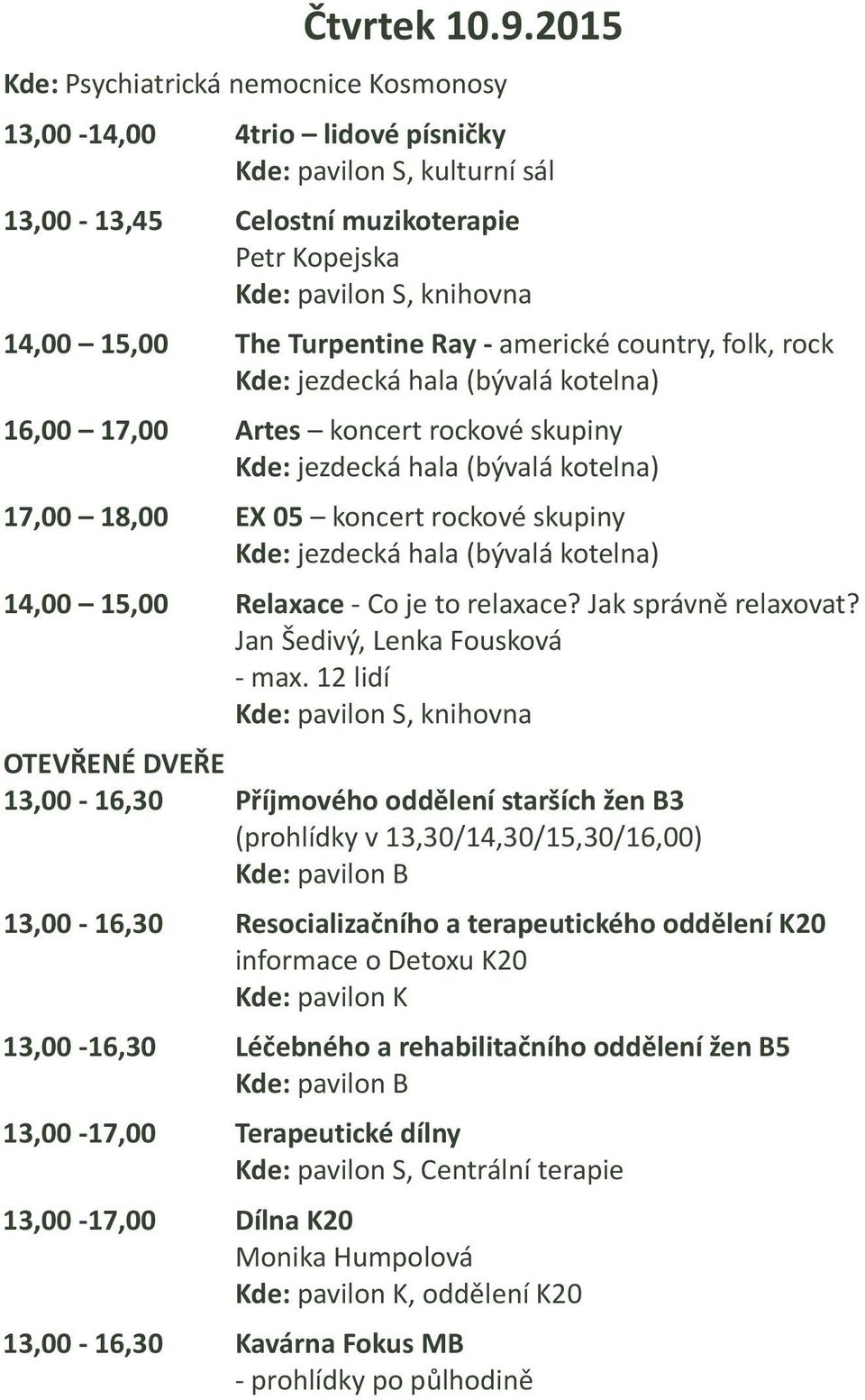 rock 16,00 17,00 Artes koncert rockové skupiny 17,00 18,00 EX 05 koncert rockové skupiny 14,00 15,00 Relaxace - Co je to relaxace? Jak správně relaxovat?