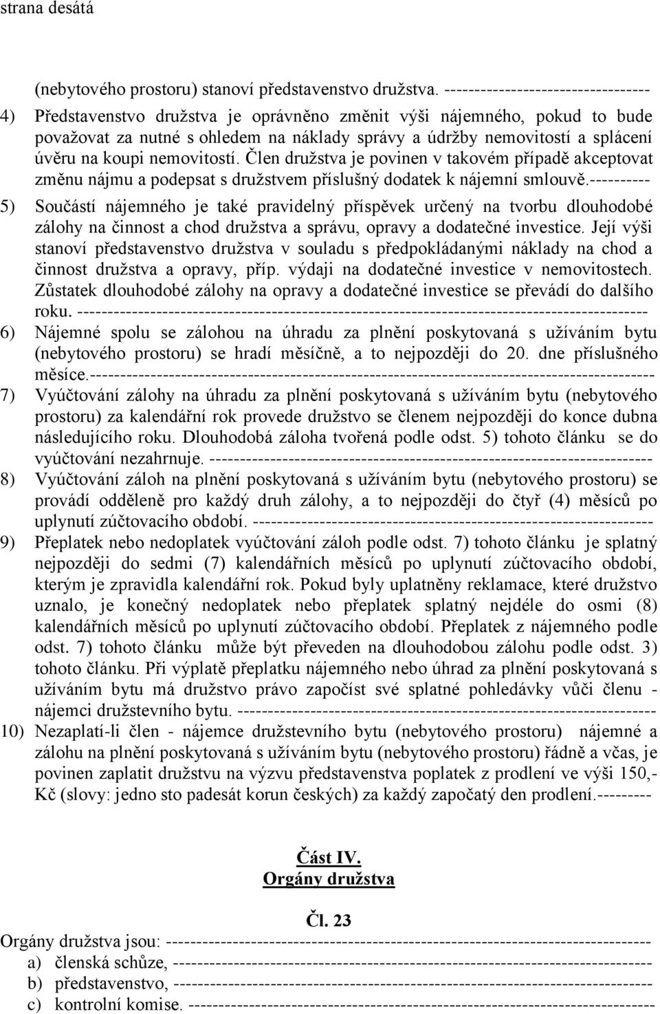 koupi nemovitostí. Člen družstva je povinen v takovém případě akceptovat změnu nájmu a podepsat s družstvem příslušný dodatek k nájemní smlouvě.