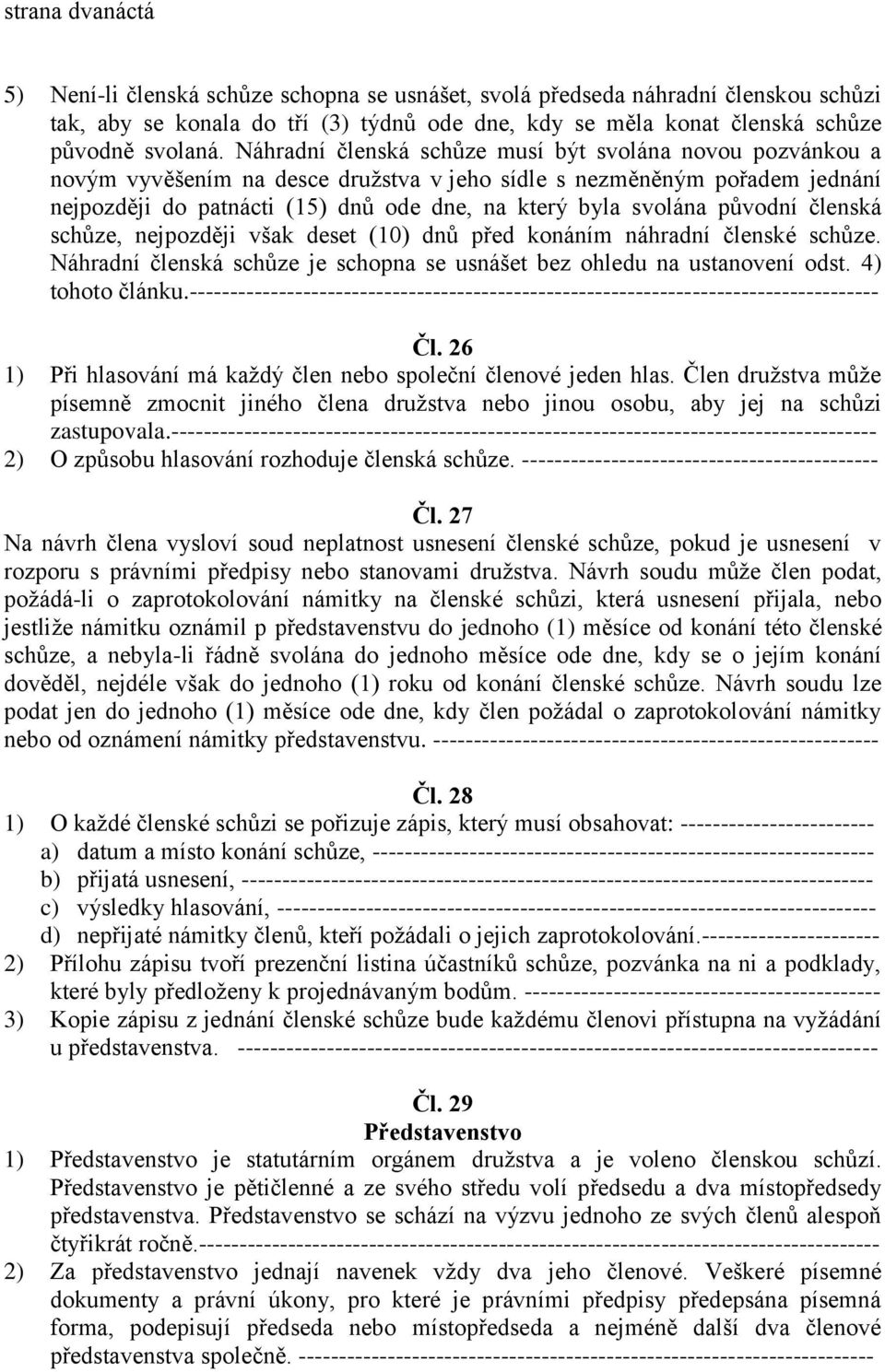 původní členská schůze, nejpozději však deset (10) dnů před konáním náhradní členské schůze. Náhradní členská schůze je schopna se usnášet bez ohledu na ustanovení odst. 4) tohoto článku.