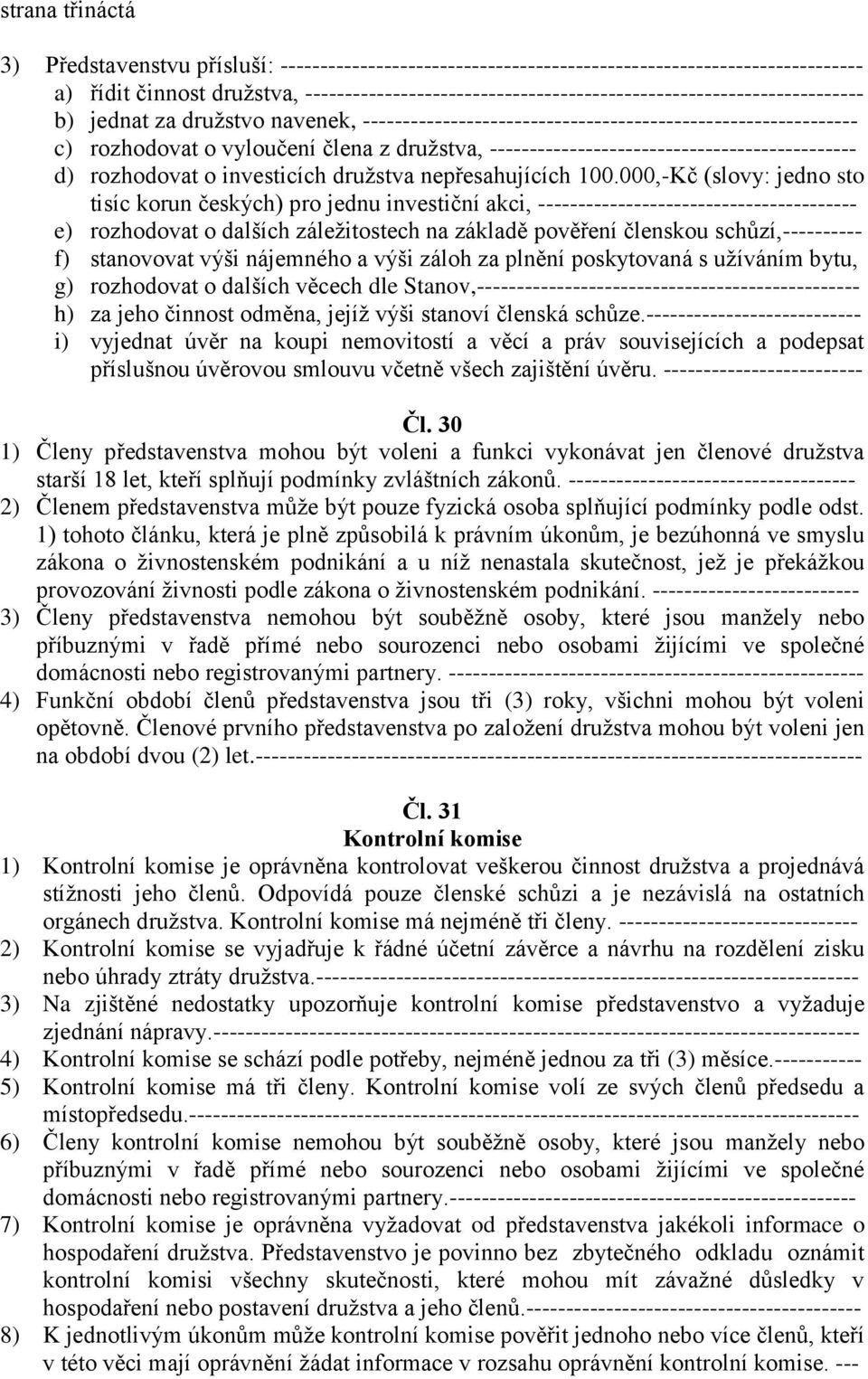 družstva, ---------------------------------------------- d) rozhodovat o investicích družstva nepřesahujících 100.