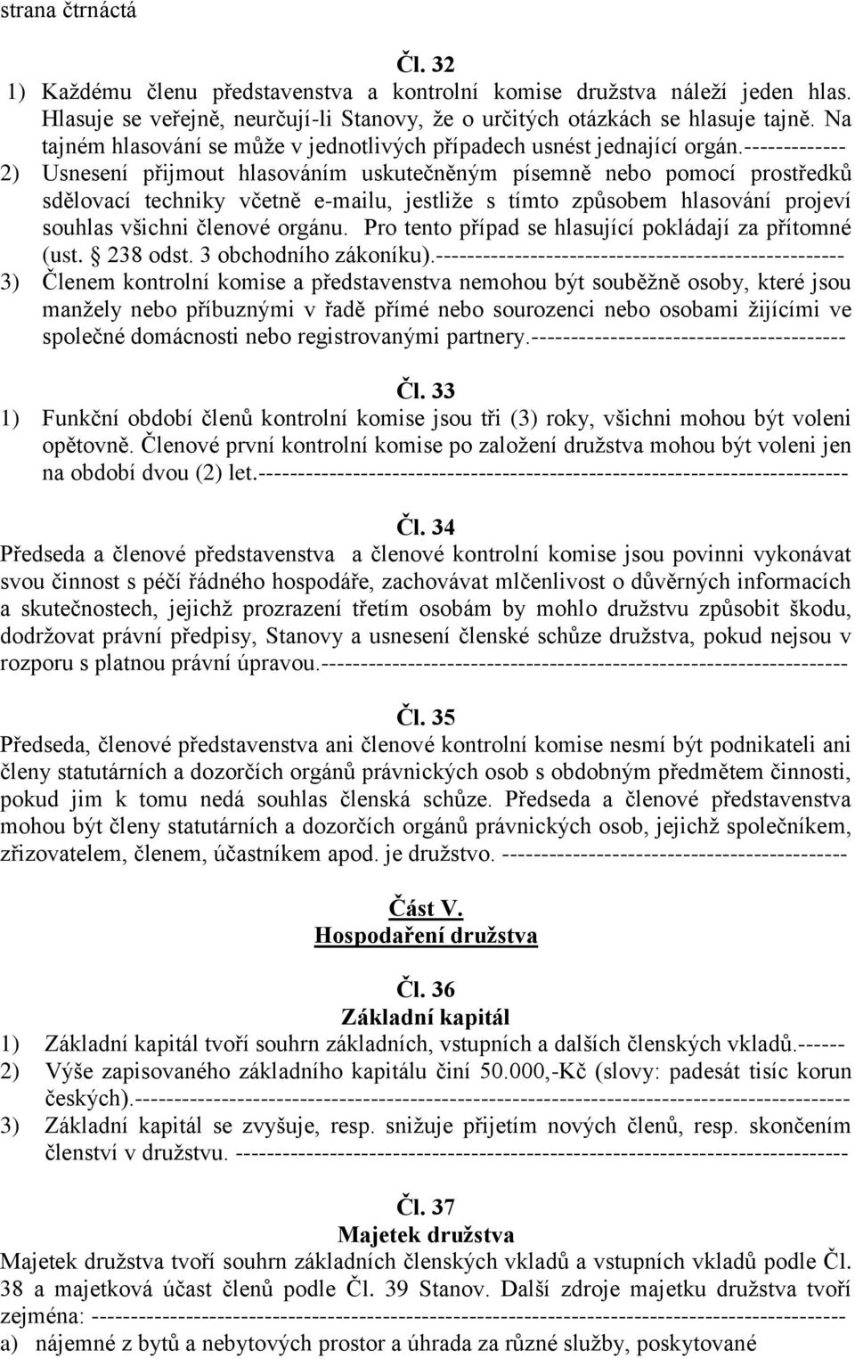 ------------- 2) Usnesení přijmout hlasováním uskutečněným písemně nebo pomocí prostředků sdělovací techniky včetně e-mailu, jestliže s tímto způsobem hlasování projeví souhlas všichni členové orgánu.