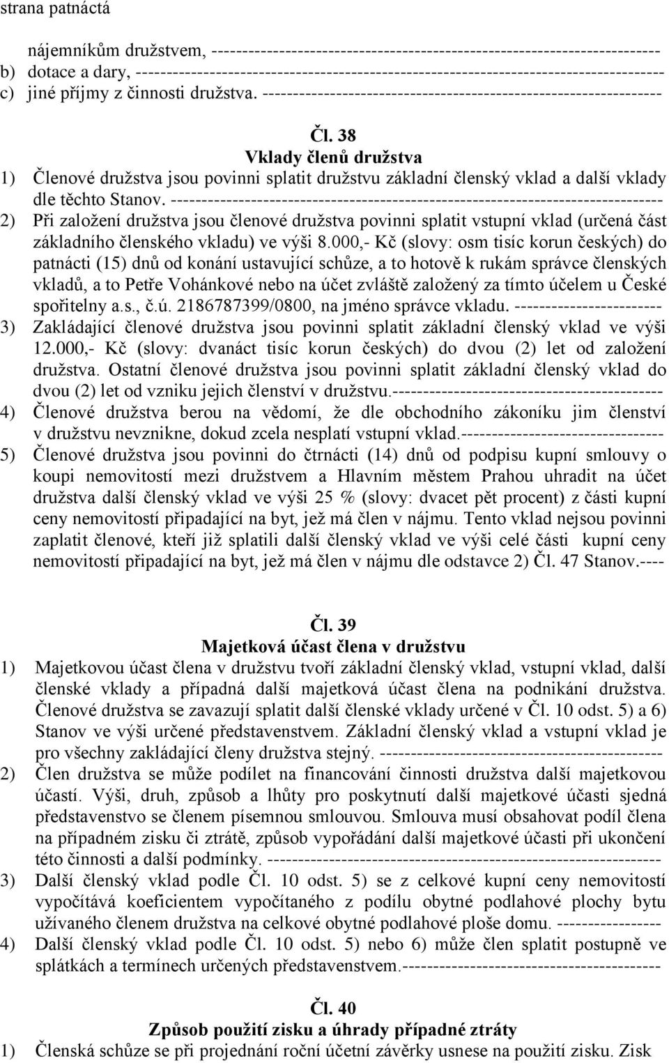 38 Vklady členů družstva 1) Členové družstva jsou povinni splatit družstvu základní členský vklad a další vklady dle těchto Stanov.